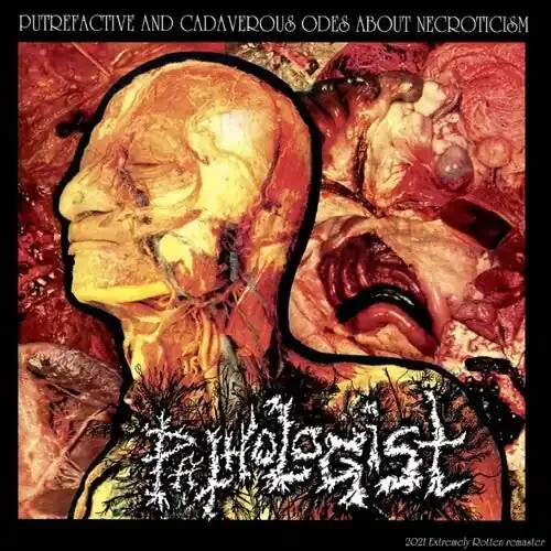 Pathologist Putrefactive & Cadaverous Odes To Necroticism